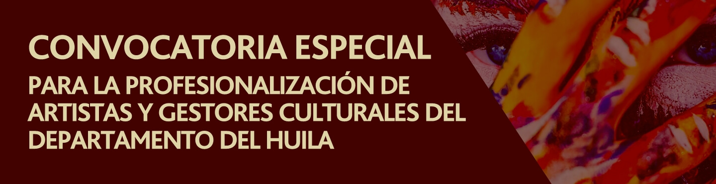 Convocatoria de una cohorte especial (período 2023-2) para la profesionalización de Artistas y Gestores Culturales del departamento del Huila