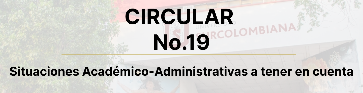 Circular No. 19 - Situaciones Académico-Administrativas a tener en cuenta